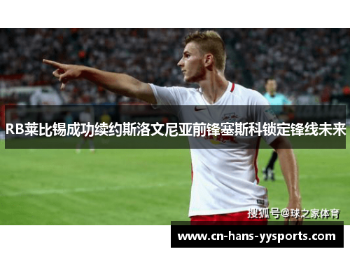 RB莱比锡成功续约斯洛文尼亚前锋塞斯科锁定锋线未来 RB莱比锡成功续约斯洛文尼亚前锋塞斯科锁定锋线未来